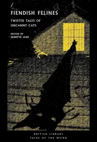 Fiendish Felines: Twisted Tales of Uncanny Cats (British Library Tales of the Weird #77)