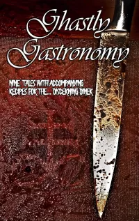 Ghastly Gastronomy: Anthology & Cookbook