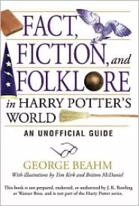 Fact, Fiction, and Folklore in Harry Potter's World: An Unofficial Guide