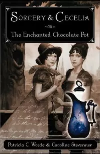Sorcery and Cecelia or the Enchanted Chocolate Pot