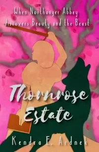 Thornrose Estate: Northanger Abbey discovers Beauty and the Beast
