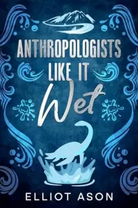 Anthropologists Like It Wet - A Paranormal Romance Short Story